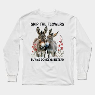 Skip The Flower Buy Me Donkeys Instead Long Sleeve T-Shirt